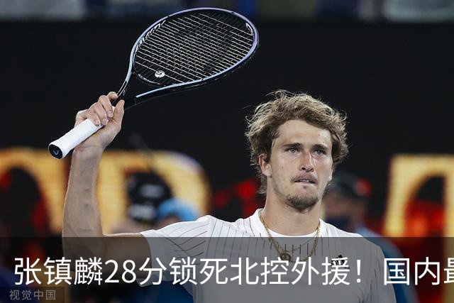 张镇麟28分锁死北控外援！国内最强3号位，国家队却不要他？